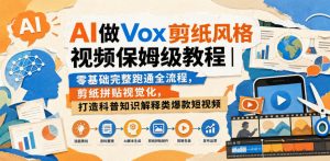 AI做Vox剪纸风格视频保姆级教程｜零基础完整跑通全流程，剪纸拼贴视觉化，打造科普知识解释类爆款短视频-万象聊项目