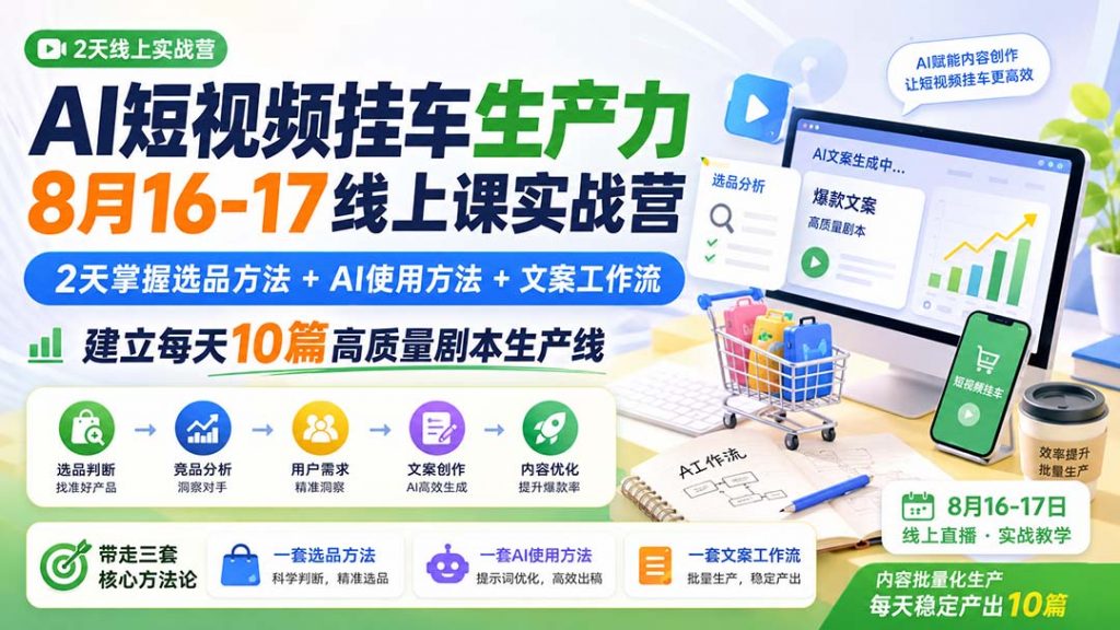 AI短视频挂车生产力8月16-17线上课实战营：2天掌握选品方法+AI使用方法+文案工作流，建立每天10篇高质量剧本生产线-万象聊项目