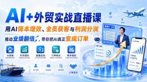 AI+外贸实战直播课,用AI降本增效、全员获客与利润分润,推动业绩翻倍,带你把AI真正变成订单(26.08.31)-万象聊项目