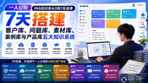 一人公司IMA知识库从0到1实战课：7天搭建客户库、问题库、素材库、案例库与产品库五大知识系统-万象聊项目