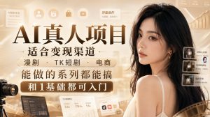 AI真人项目，适合变现渠道，漫剧，TK短剧，电商，能做的系列都能搞，0和1基础都可入门-万象聊项目