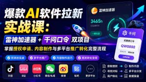 爆款AI软件拉新实战课：雷神加速器+千问口令双项目，掌握授权申请、内容制作与多平台推广转化完整流程-万象聊项目