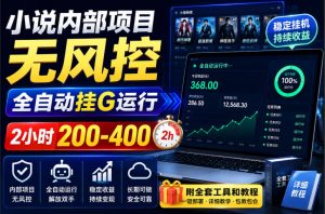 小说内部项目无风控，全自动挂G运行，2小时200-400，附全套工具和教程【揭秘】-万象聊项目