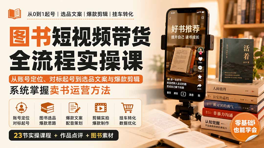 图书短视频带货全流程实操课：从账号定位、对标起号到选品文案与爆款剪辑，系统掌握卖书运营方法-万象聊项目