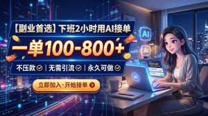 下班2小时用AI接单，一单100-800+，不压款，无需引流，永久可做-万象聊项目