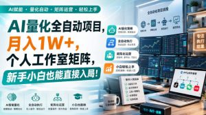AI量化全自动项目，月入1W+，个人工作室矩阵，新手小白也能直接入局！【揭秘】-万象聊项目