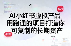 AI小红书虚拟产品，用跑通的项目打造你可复制的长期资产(更新0902)-万象聊项目