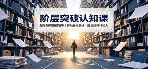 阶层突破认知课：破除知识囤积陷阱，行动优先思维，落地提升行动力-万象聊项目