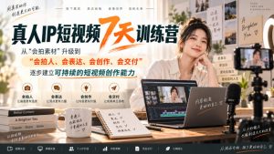 真人IP短视频7天训练营，从“会拍素材”升级到“会拍人、会表达、会创作、会交付”，逐步建立可持续的短视频创作能力-万象聊项目