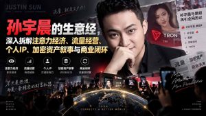 某星球精华文章——孙宇晨的生意经，深入拆解注意力经济、流量经营、个人IP、加密资产叙事与商业闭环-万象聊项目