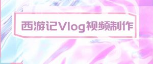 手把手教大家用AI做西游记vlog,手把手教学,希望对大家有帮助-万象聊项目