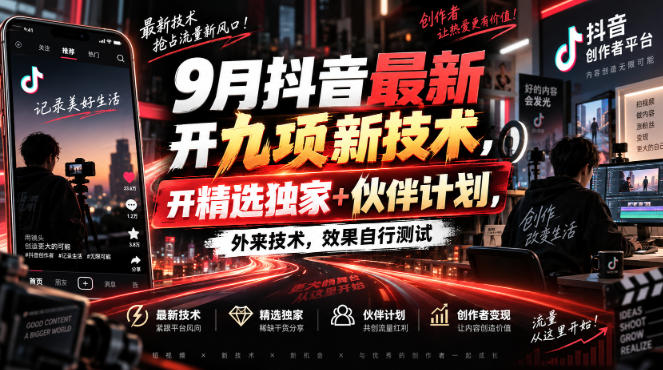 9月抖音最新开九项新技术，开精选独家+伙伴计划，外来技术，效果自行测试-万象聊项目