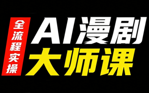 AI漫剧大师课，全流程实操-万象聊项目