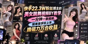 快手22.3W粉丝博主的美女跳舞视频搬运教学，快手MT搬运，一分钟一条视频，简单易学好上手，撸磁力万合收益-万象聊项目