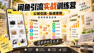 闲鱼引流实战训练营，公域引流·私域变现，简单照做拿成果-万象聊项目