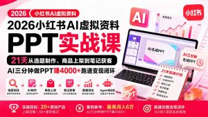 2026小红书AI虚拟资料PPT实战课：21天从选题制作、商品上架到笔记获客，AI三分钟做PPT赚4000+跑通变现闭环-万象聊项目