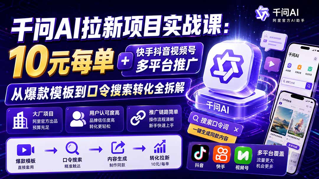 千问AI拉新项目实战课-更新0908：10元每单+快手抖音视频号多平台推广，从爆款模板到口令搜索转化全拆解-万象聊项目