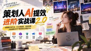 策划人AI提效进阶实战课2.0:掌握提示词方法、AI工具选型、活动创意、内容宣推与PPT视觉优化完整方法-万象聊项目