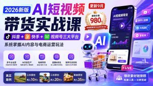 2026新版AI短视频带货实战课-更新9月：抖音+快手+视频号三大平台，系统掌握AI内容与电商运营玩法-万象聊项目