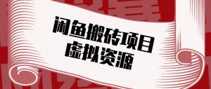 闲鱼虚拟资源搬砖副业，普通人可以做，低成本副业轻松月收益万元！-万象聊项目