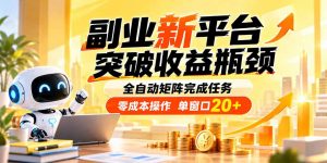 副业新平台，突破收益瓶颈 全自动矩阵完成任务 零成本操作，单窗口20+-万象聊项目