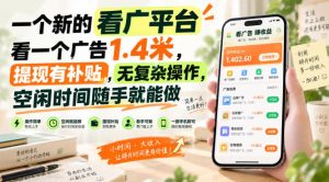 一个新的看广平台，看一个广告1.4米，提现有补贴，无复杂操作，空闲时间随手就能做【揭秘】-万象聊项目