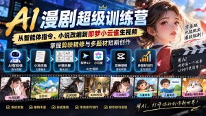 AI漫剧超级特训营：从智能体指令、小说改编到即梦小云雀生视频，掌握剪映精修与多题材短剧创作-万象聊项目