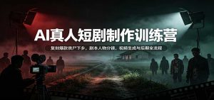 AI真人短剧制作训练营：复刻爆款丧尸下乡，剧本人物分镜，视频生成与后期全流程-万象聊项目