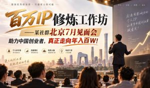 百万IP修炼工作坊——某社群北京7月见面会，助力中国创业者，真正走向年入百W!-万象聊项目