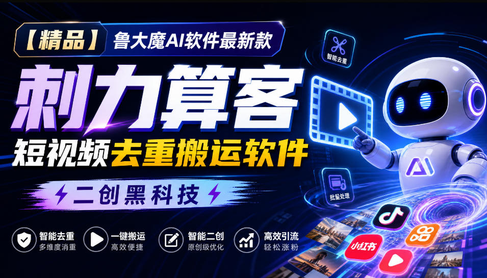 【精品】鲁大魔AI软件最新款刺力算客短视频去重搬运软件二创黑科技-万象聊项目