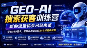 GEO-AI搜索获客训练营，新的流量机会已经来临，学会GEO技术，就能让AI成为你24小时超级销售(更新0919)-万象聊项目