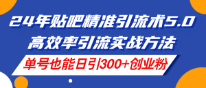 （11520期）24年贴吧精准引流术5.0，高效率引流实战方法，单号也能日引300+创业粉-万象聊项目