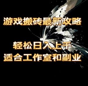 (11662期)游戏搬砖最新攻略,轻松日入上千,适合工作室和副业。-万象聊项目