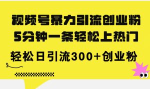 (11754期)视频号暴力引流创业粉,5分钟一条轻松上热门,轻松日引流300+创业粉-万象聊项目