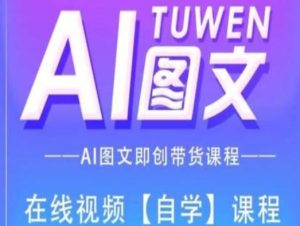 图文AI带货全流程操作,AI图文即创带货课程-万象聊项目