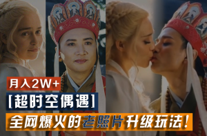 【超时空偶遇】全网爆火的老照片升级玩法!小白月入2w+,一部手机就可以搞定-万象聊项目