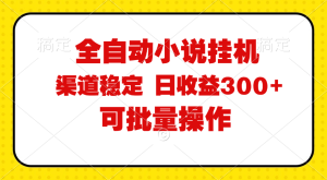 (11806期)全自动小说阅读,纯脚本运营,可批量操作,稳定有保障,时间自由,日均…-万象聊项目