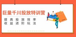 巨量千川投放特训营:提高投放效率和收益进阶玩法(5节)-万象聊项目