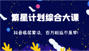 2024繁星计划综合大课：抖音底层算法，百万粉丝不是梦!（77节）-万象聊项目