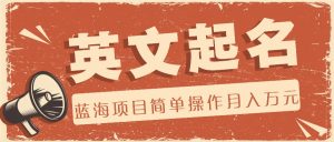 利用AI工具帮助起英文名,蓝海项目简单操作,0成本0门槛月收入万元-万象聊项目