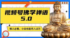 视频号佛学禅语5.0,纯原创视频,每天1-2小时,保底月入过W,适合宝妈、上班族、大学生【揭秘】-万象聊项目