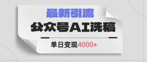 （12022期）公众号ai洗稿，最新引流创业粉，单日引流200+，日变现4000+-万象聊项目