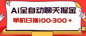 (12072期)AI全自动聊天掘金,单机日撸100-300+ 有手就行-万象聊项目