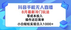 (12076期)抖音手机无人直播,8月全新冷门玩法,小白轻松实现日入1000+,操作巨…-万象聊项目