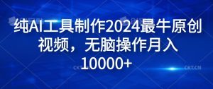 纯AI工具制作2024最牛原创视频,无脑操作月入1W+【揭秘】-万象聊项目