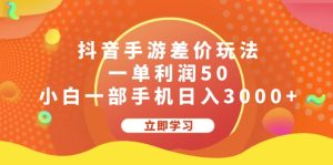 (12117期)抖音手游差价玩法,一单利润50,小白一部手机日入3000+-万象聊项目
