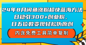 (12176期)24年8月闲鱼涨粉超快蓝海方法!日稳引300+创业粉,日五位数变现,轻松…-万象聊项目