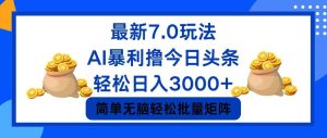 (12191期)今日头条7.0最新暴利玩法,轻松日入3000+-万象聊项目