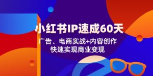 (12202期)小红书 IP速成60天:广告、电商实战+内容创作,快速实现商业变现-万象聊项目