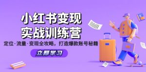 (12216期)小红书变现实战训练营:定位·流量·变现全攻略,打造爆款账号秘籍-万象聊项目
